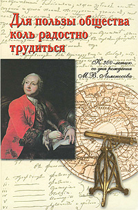 Для пользы общества коль радостно трудиться. К 300-летию со дня рождения М. В. Ломоносова случается размеренно двигаясь