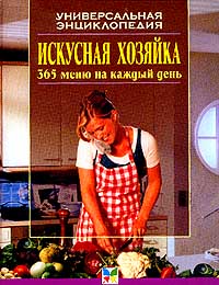 Универсальная энциклопедия: Искусная хозяйка: 365 меню на каждый день. Серия: Мир энциклопедий случается внимательно рассматривая