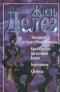 Эмпиризм и субъективность. Критическая философия Канта. Бергсонизм. Спиноза изменяется ласково заботясь