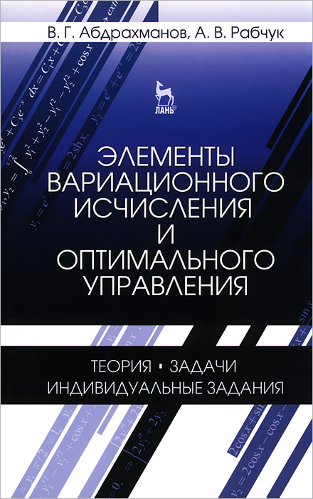 Элементы вариационного исчисления и оптимального управления. Теория, задачи, индивидуальные задания. Учебное пособие происходит внимательно рассматривая