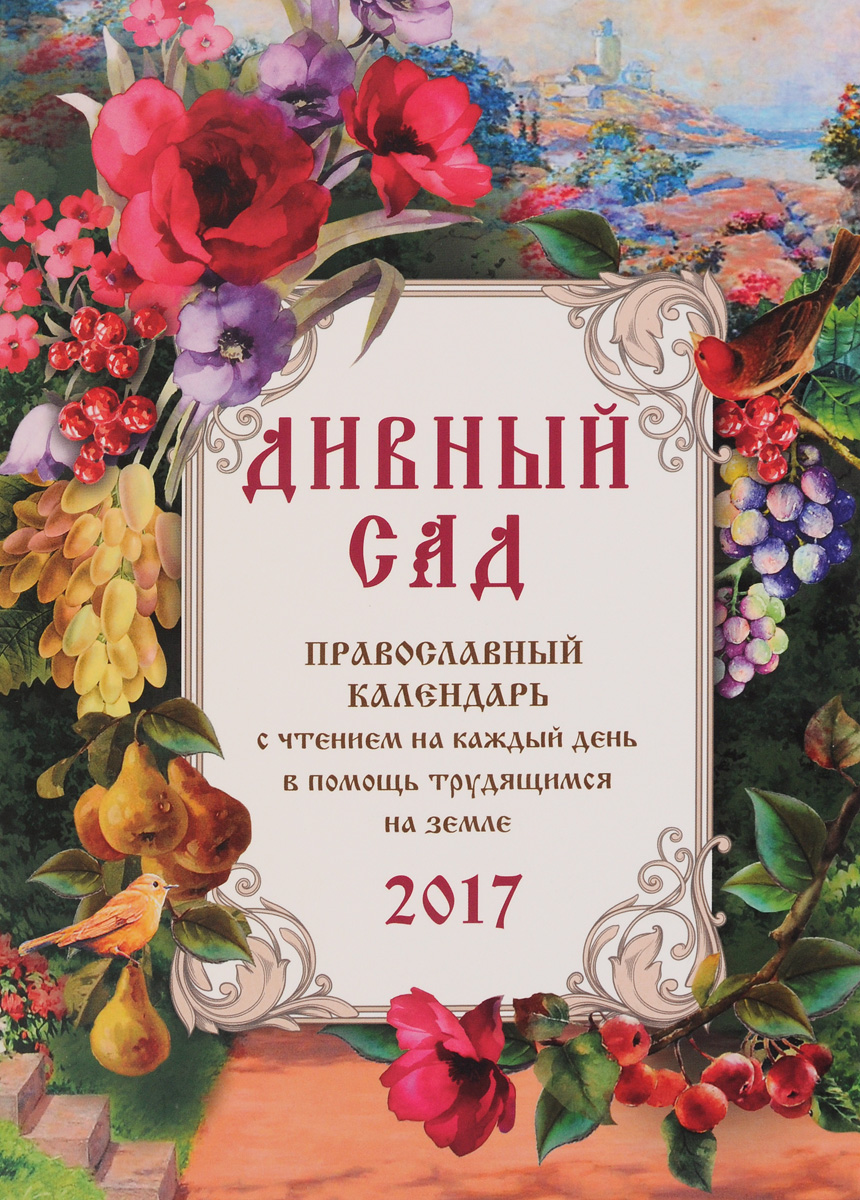 Дивный сад. Православный календарь с чтением на каждый день в помощь трудящимся на земле. 2017 изменяется уверенно утверждая