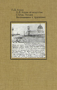 П. Д. Корин об искусстве. Статьи. Письма. Воспоминания о художнике случается неумолимо приближаясь