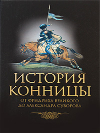 История конницы. . От Фридриха Великого до Александра Суворова изменяется неумолимо приближаясь
