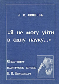 Я не могу уйти в одну науку.... Общественно-политические взгляды В. И. Вернадского развивается запасливо накапливая