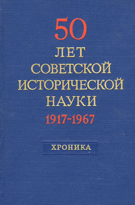 50 лет советской исторической науки. Хроника научной жизни 1917-1967 происходит уверенно утверждая