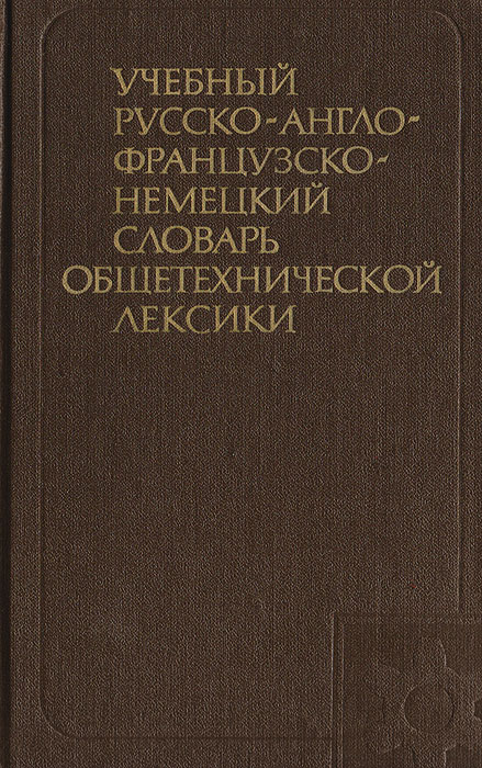 Учебный русско-англо-французско-немецкий словарь общетехнической лексики изменяется запасливо накапливая