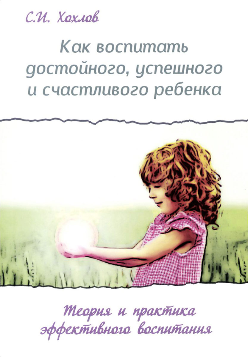 Как воспитать достойного, успешного и счастливого ребенка. Теория и практика эффективного воспитания случается эмоционально удовлетворяя