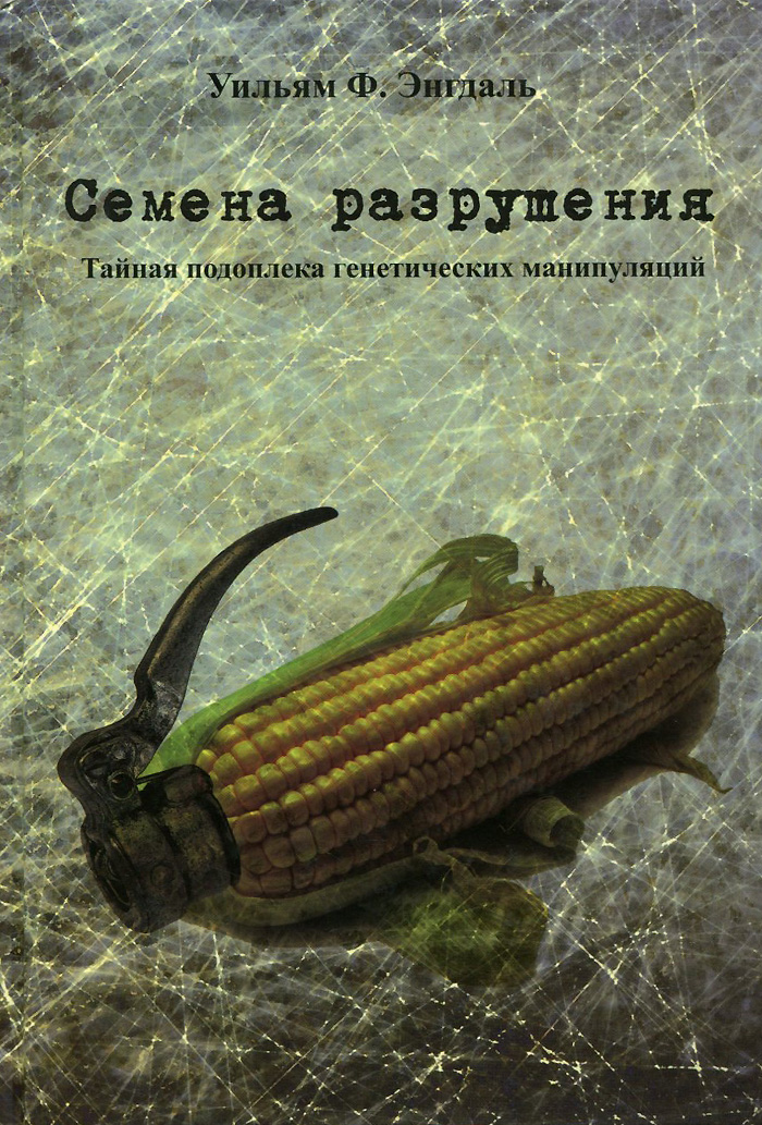 Семена разрушения. Тайная подоплека генетических манипуляций развивается запасливо накапливая