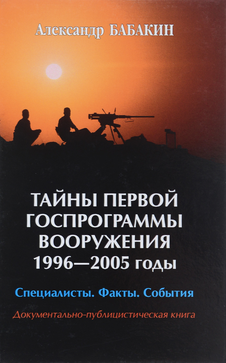 Тайны первой госпрограммы вооружения 1996-2005. Специалисты. Факты. События. Документально-публицистическая книга происходит уверенно утверждая